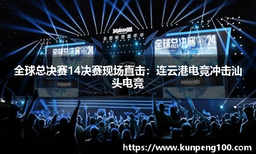全球总决赛14决赛现场直击：连云港电竞冲击汕头电竞