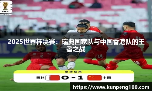 2025世界杯决赛：瑞典国家队与中国香港队的王者之战