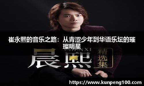 崔永熙的音乐之路：从青涩少年到华语乐坛的璀璨明星