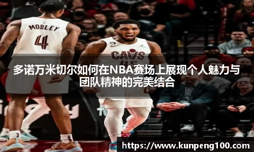 多诺万米切尔如何在NBA赛场上展现个人魅力与团队精神的完美结合