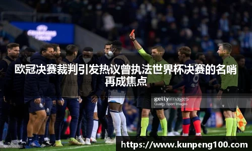 欧冠决赛裁判引发热议曾执法世界杯决赛的名哨再成焦点