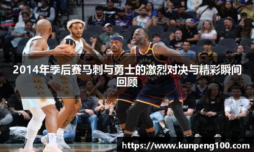 2014年季后赛马刺与勇士的激烈对决与精彩瞬间回顾