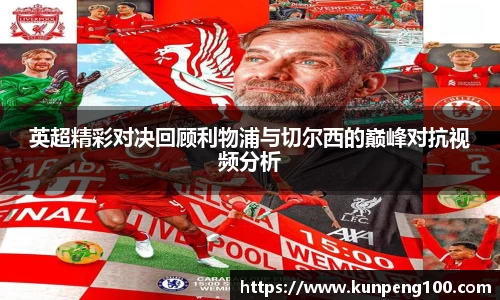 英超精彩对决回顾利物浦与切尔西的巅峰对抗视频分析