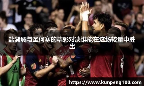 盐湖城与圣何塞的精彩对决谁能在这场较量中胜出